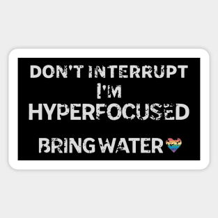 don't interrupt I'm hyperfocused, bring water. Distressed look Sticker